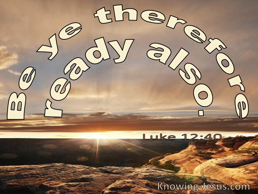 Luke 12:40 Be Ye Therefor Ready Also (utmost)03:29